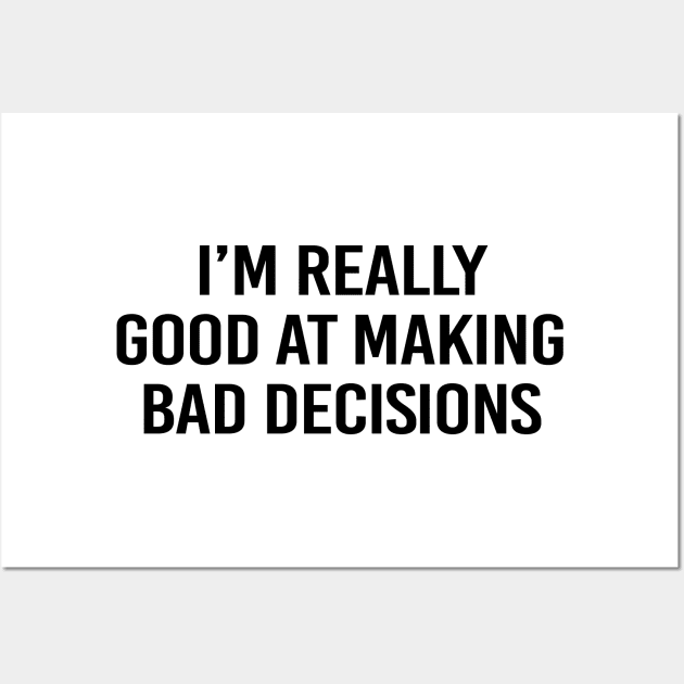 I'm good at making bad decisions - black text Wall Art by NotesNwords